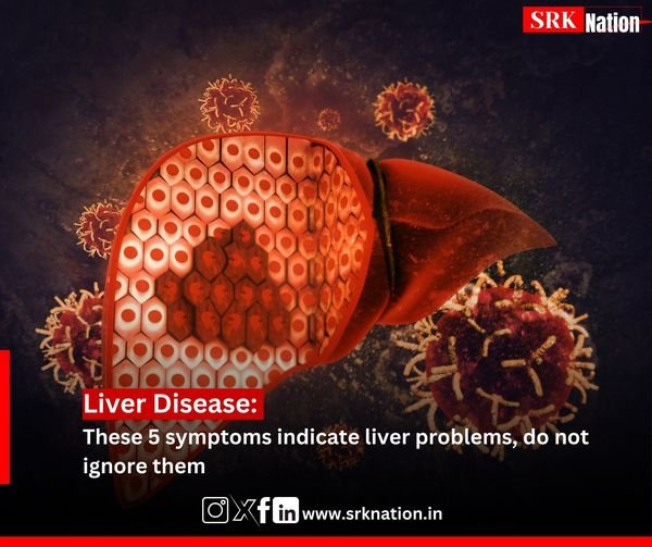 Liver Disease: These 5 symptoms indicate liver problems, do not ignore them