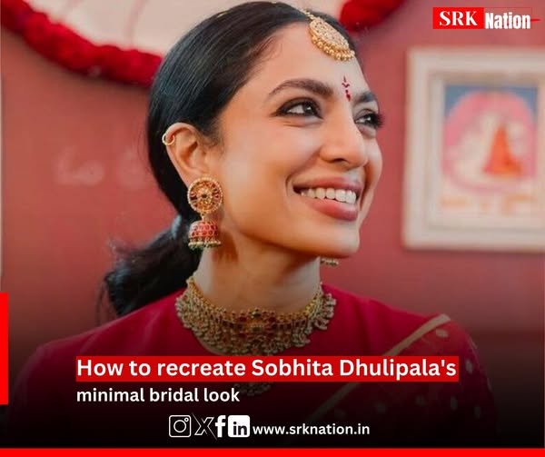 How to recreate Sobhita Dhulipala’s minimal bridal look