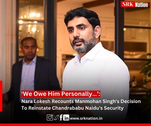 ‘We Owe Him Personally…’: Nara Lokesh Recounts Manmohan Singh’s Decision To Reinstate Chandrababu Naidu’s Security