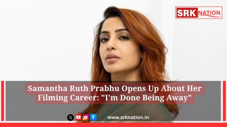 Samantha Ruth Prabhu Opens Up About Her Filming Career: “I’m Done Being Away”