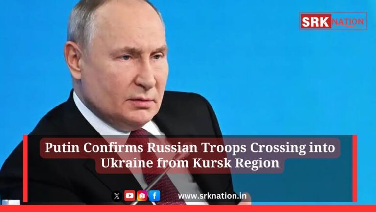 Putin Confirms Russian Troops Crossing into Ukraine from Kursk Region