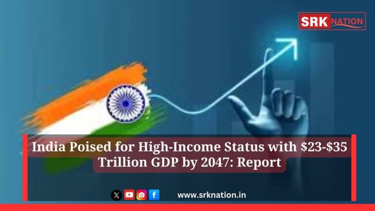 India Poised for High-Income Status with $23-$35 Trillion GDP by 2047: Report