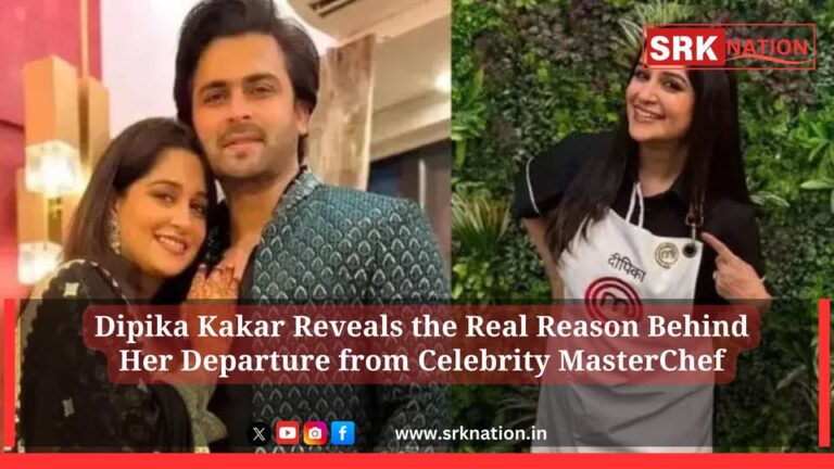 Dipika Kakar Reveals the Real Reason Behind Her Departure from Celebrity MasterChef