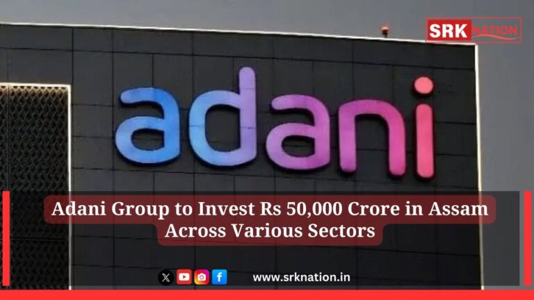 Adani Group to Invest Rs 50,000 Crore in Assam Across Various Sectors