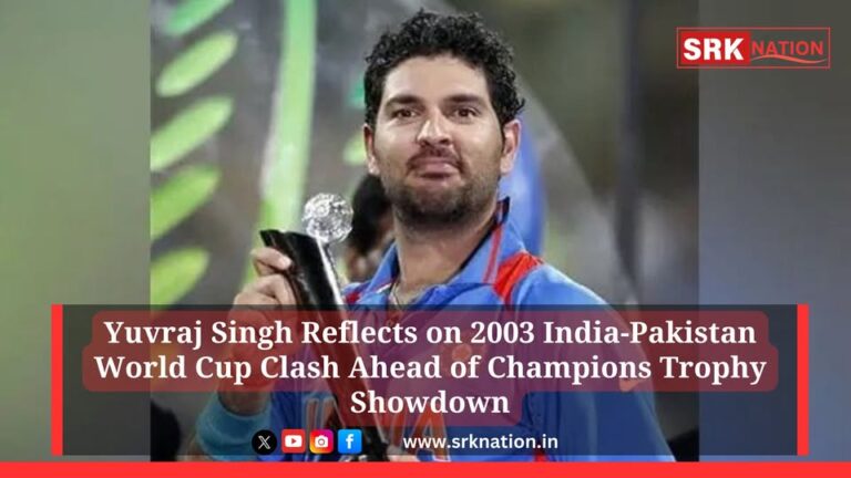 Yuvraj Singh Reflects on 2003 India-Pakistan World Cup Clash Ahead of Champions Trophy Showdown