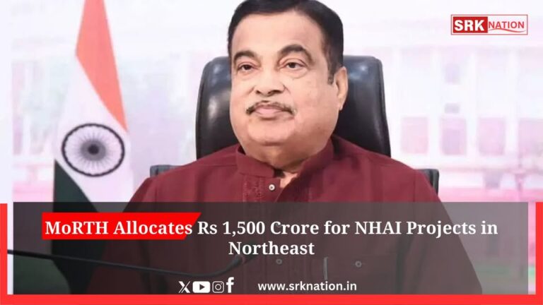 MoRTH Allocates Rs 1,500 Crore for NHAI Projects in Northeast