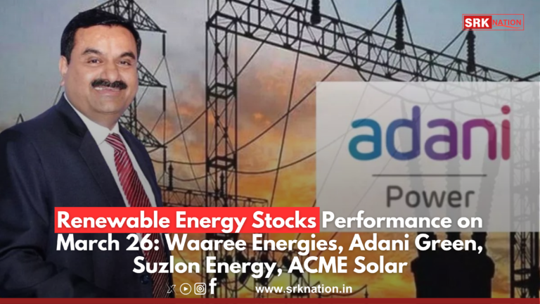Renewable Energy Stocks Performance on March 26: Waaree Energies, Adani Green, Suzlon Energy, ACME Solar