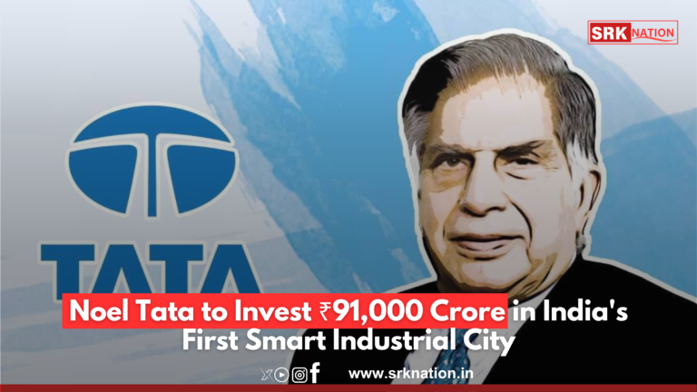 Noel Tata to Invest ₹91,000 Crore in India’s First Smart Industrial City