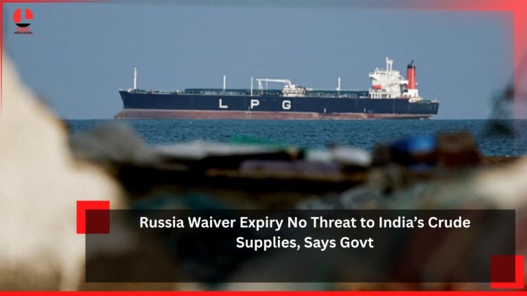 Russia Waiver Expiry No Threat to India’s Crude Supplies, Says Govt