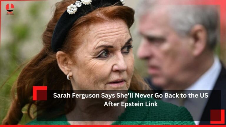 Sarah Ferguson Says She’ll Never Go Back to the US After Epstein Link